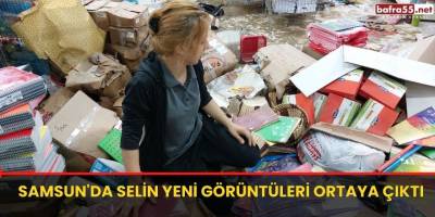Samsun'da selin yeni görüntüleri ortaya çıktı