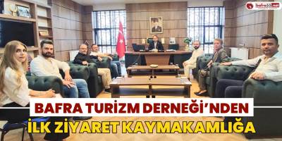 BAFRA TURİZM DERNEĞİNDEN KAYMAKAMLIĞA İLK ZİYARET