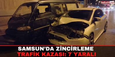 Samsun’da Zincirleme Trafik Kazası: 7 Yaralı