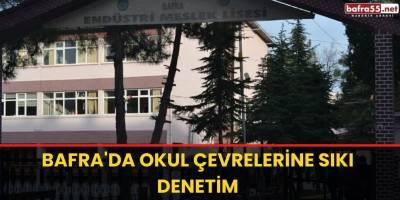Bafra'da okul çevrelerine sıkı denetim