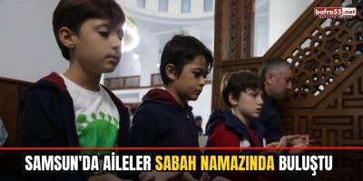 Samsun'da Aileler Sabah Namazında Buluştu