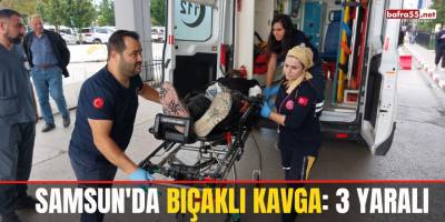 Samsun'da bıçaklı kavga: 3 yaralı