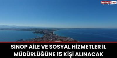 Sinop Aile ve Sosyal Hizmetler İl Müdürlüğüne 15 kişi alınacak