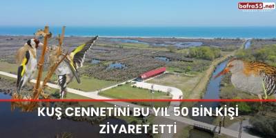 Kuş cennetini bu yıl 50 bin kişi ziyaret etti