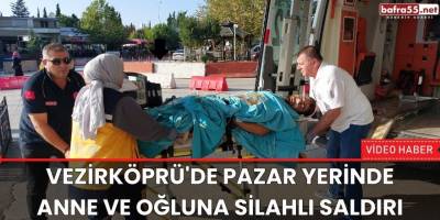 Vezirköprü'de Pazar yerinde Anne ve Oğluna Silahlı Saldırı