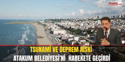 Tsunami ve Deprem Riski  Atakum Belediyesi’ni  Harekete Geçirdi