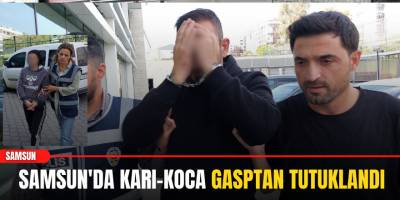 Samsun'da Karı-Koca Gasptan Tutuklandı