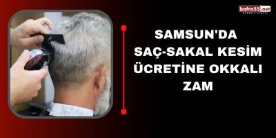 Samsun'da Saç-Sakal kesim ücretine okkalı zam