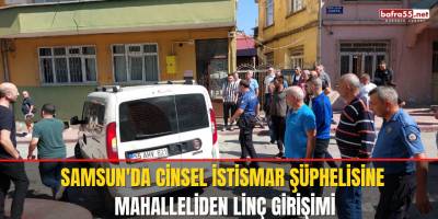 Samsun'da cinsel istismar şüphelisine mahalleliden linç girişimi