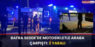 Bafra Sedde'de Motosikletle Araba Çarpıştı: 2 Yaralı