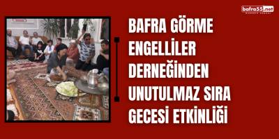 Bafra Görme Engelliler Derneğinden Unutulmaz Sıra Gecesi Etkinliği