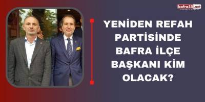 Yeniden Refah Partisinde Bafra İlçe Başkanı Kim Olacak?