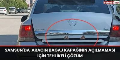 Samsun'da  aracın bagaj kapağının açılmaması için tehlikeli çözüm