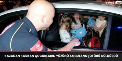 Kazadan korkan çocukların yüzünü ambulans şoförü güldürdü