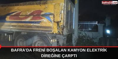Bafra'da freni boşalan kamyon elektrik direğine çarptı