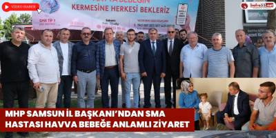 MHP Samsun İl Başkanı’ndan SMA Hastası Havva Bebeğe Anlamlı Ziyaret