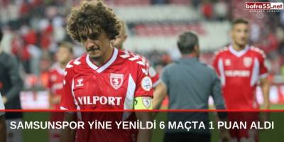 Samsunspor yine yenildi 6 maçta 1 puan aldı