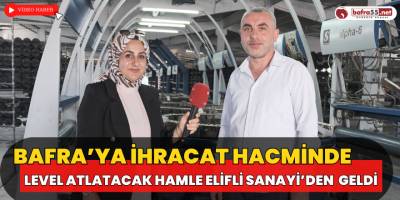 Bafra’ya İhracat Hacminde Level Atlatacak Hamle Elifli Sanayi'den Geldi