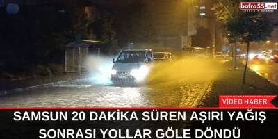 Samsun 20 dakika süren aşırı yağış sonrası yollar göle döndü