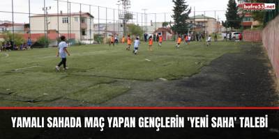 Yamalı sahada maç yapan gençlerin 'yeni saha' talebi