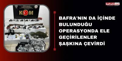 Bafra'nın da İçinde Bulunduğu Operasyonda Ele Geçirilenler Şaşkına Çevirdi