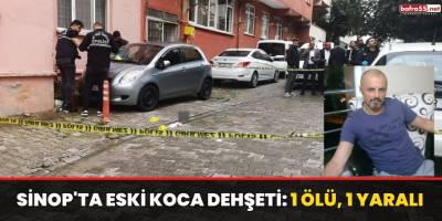 Sinop'ta Eski Koca Dehşeti: 1 Ölü, 1 Yaralı