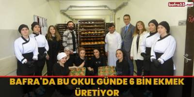 Bafra'da bu okul günde 6 bin ekmek üretiyor