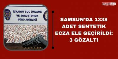 Samsun'da 1338 adet sentetik ecza ele geçirildi: 3 gözaltı