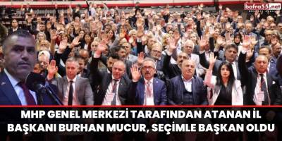 MHP Genel Merkezi tarafından atanan İl Başkanı Burhan Mucur, seçimle başkan oldu