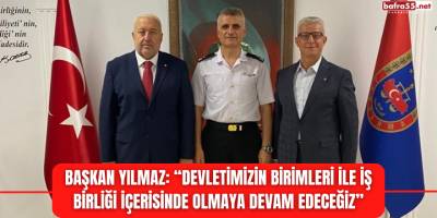Başkan Yılmaz: “Devletimizin birimleri ile iş birliği içerisinde olmaya devam edeceğiz”