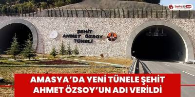 Amasya’da yeni tünele şehit Ahmet Özsoy’un adı verildi