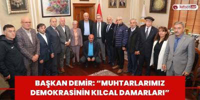 Başkan Demir: “Muhtarlarımız demokrasinin kılcal damarları”