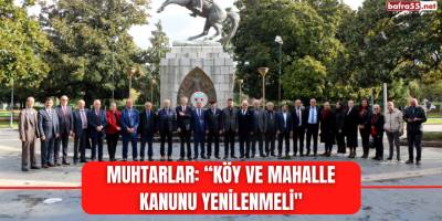 Muhtarlar: “Köy ve Mahalle Kanunu yenilenmeli"