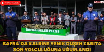 Bafra'da kalbine yenik düşen zabıta son yolculuğuna uğurlandı