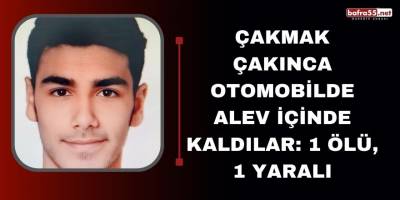 Çakmak çakınca otomobilde alev içinde kaldılar: 1 ölü, 1 yaralı