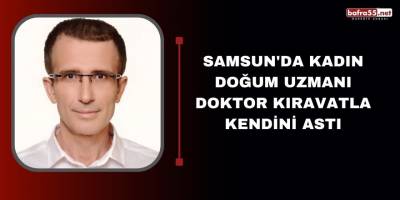 Samsun'da kadın doğum uzmanı doktor kıravatla kendini astı
