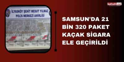 Samsun'da 21 bin 320 paket kaçak sigara ele geçirildi