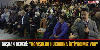 Başkan Deveci: "Komşuluk hukukuna ihtiyacımız var"
