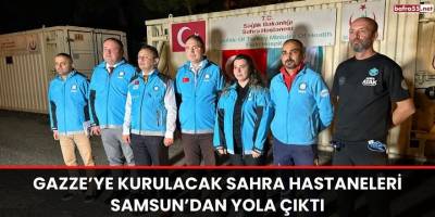 Gazze’ye kurulacak sahra hastaneleri Samsun’dan yola çıktı