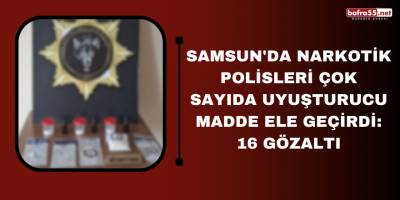 Samsun'da narkotik polisleri çok sayıda uyuşturucu madde ele geçirdi: 16 gözaltı