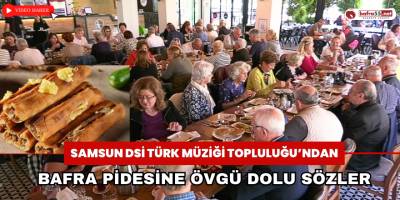 Samsun DSİ Türk Müziği Topluluğu’ndan Bafra Pidesine Övgü Dolu Sözler