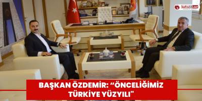 Başkan Özdemir: “Önceliğimiz Türkiye Yüzyılı"