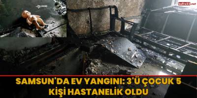 Samsun'da ev yangını: 3'ü çocuk 5 kişi hastanelik oldu