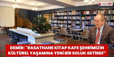 Demir: "Rasathane Kitap Kafe şehrimizin kültürel yaşamına yeni bir soluk getirdi”