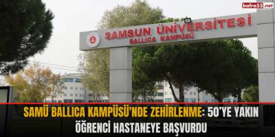 SAMÜ Ballıca Kampüsü'nde zehirlenme: 50’ye yakın öğrenci hastaneye başvurdu