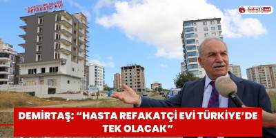 Demirtaş: “Hasta Refakatçi Evi Türkiye’de tek olacak”