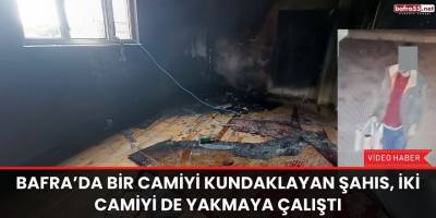 Bafra’da bir camiyi kundaklayan şahıs, iki camiyi de yakmaya çalıştı