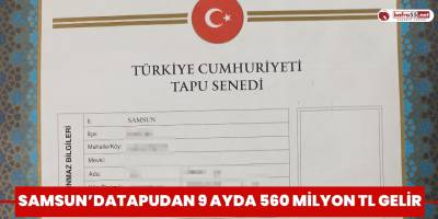 Samsun'da tapudan 9 ayda 560 milyon TL gelir