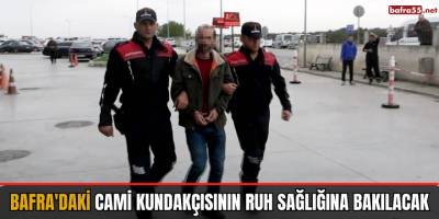 Bafra'daki cami kundakçısının ruh sağlığına bakılacak