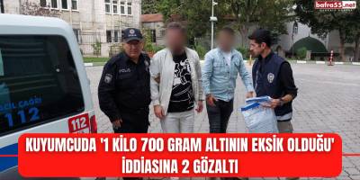 Kuyumcuda '1 kilo 700 gram altının eksik olduğu' iddiasına 2 gözaltı